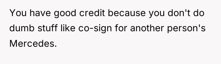 You have good credit because you don't do dumb stuff...