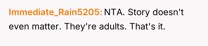 Immediate_Rain5205 NTA. Story doesn't even matter. They're adults. That's it.