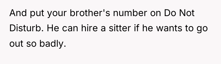 And put your brother's number on Do Not Disturb. He...