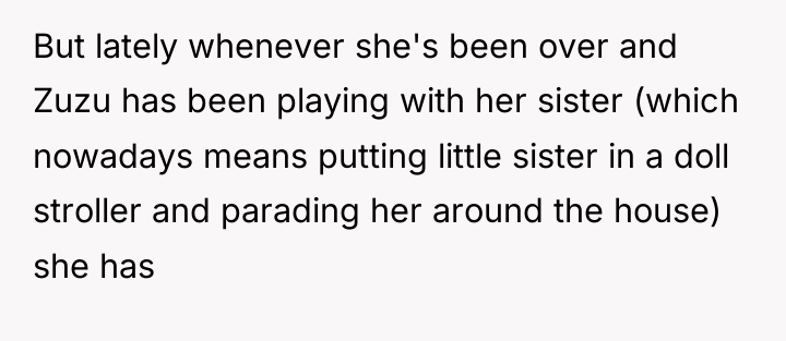 But lately whenever she's been over and Zuzu has been...