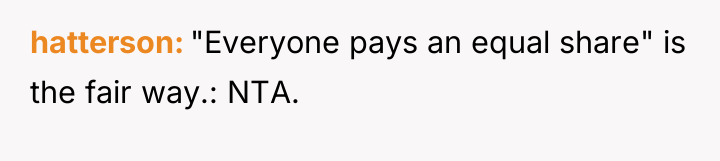hatterson "Everyone pays an equal share" is the fair way.:...