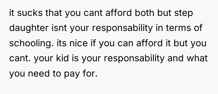 it sucks that you cant afford both but step daughter...