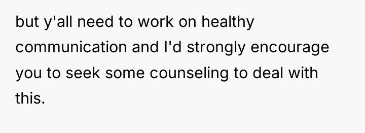 but y'all need to work on healthy communication and I'd...