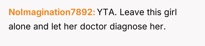 NoImagination7892 YTA. Leave this girl alone and let her doctor...