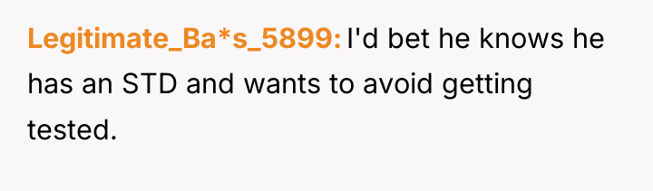 Legitimate_Ba*s_5899 I'd bet he knows he has an STD and...