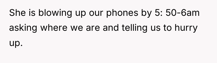 She is blowing up our phones by 5: 50-6am asking...