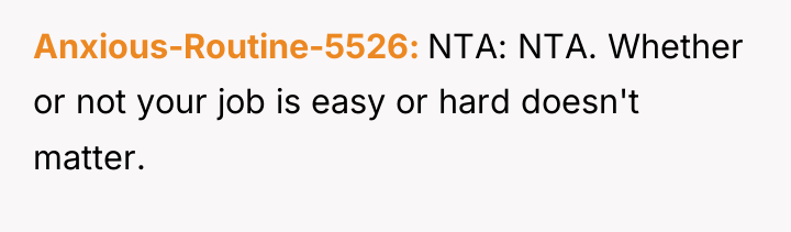 Anxious-Routine-5526 NTA: NTA. Whether or not your job is easy...