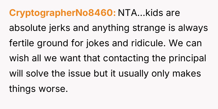 CryptographerNo8460 NTA...kids are absolute jerks and anything strange is always...