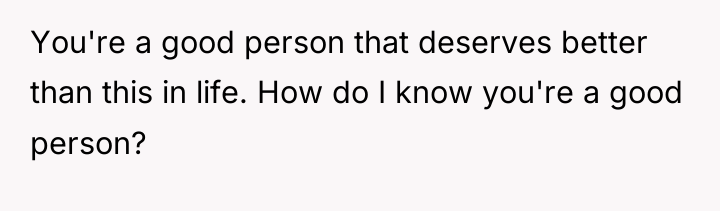 You're a good person that deserves better than this in...