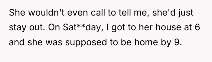 She wouldn't even call to tell me, she'd just stay...