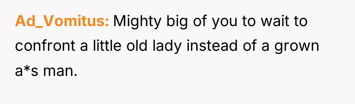 Ad_Vomitus Mighty big of you to wait to confront a...