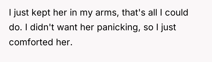 I just kept her in my arms, that's all I...