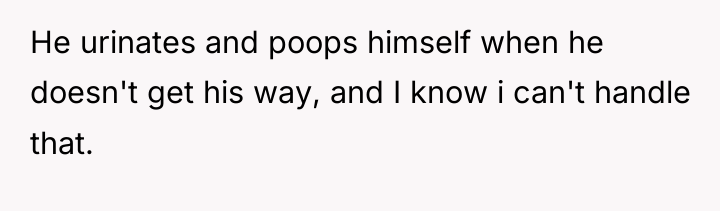 He urinates and poops himself when he doesn't get his...