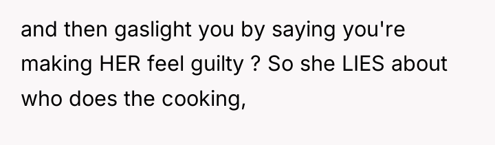 and then gaslight you by saying you're making HER feel...
