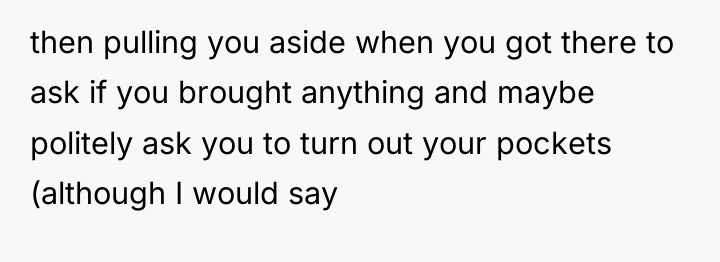 then pulling you aside when you got there to ask...