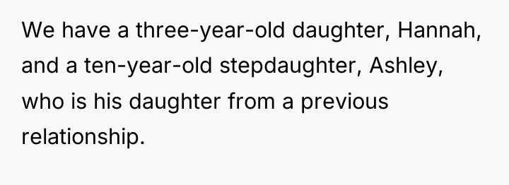 We have a three-year-old daughter, Hannah, and a ten-year-old stepdaughter,...