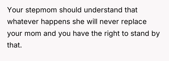 Your stepmom should understand that whatever happens she will never...