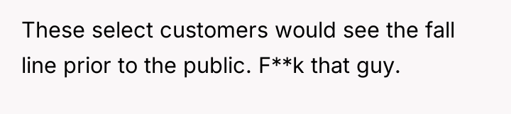 These select customers would see the fall line prior to...
