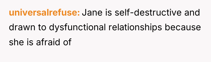 universalrefuse Jane is self-destructive and drawn to dysfunctional relationships because...