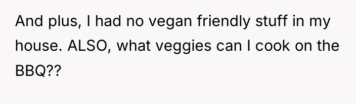 And plus, I had no vegan friendly stuff in my...