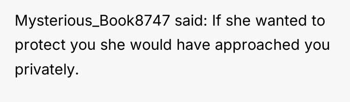Mysterious_Book8747 said: If she wanted to protect you she would...