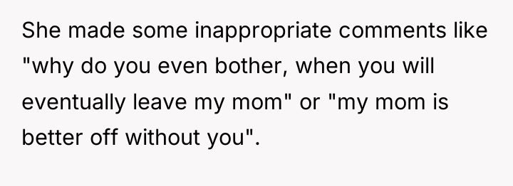She made some inappropriate comments like "why do you even...