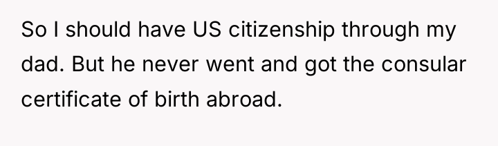 So I should have US citizenship through my dad. But...
