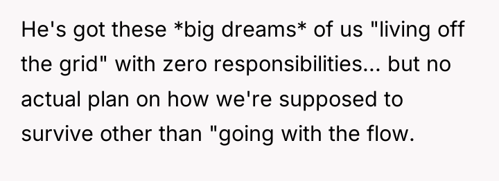 He's got these *big dreams* of us "living off the...