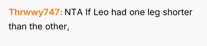 Thrwwy747 NTA If Leo had one leg shorter than the...