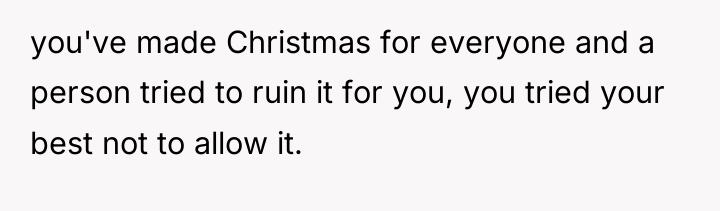 you've made Christmas for everyone and a person tried to...