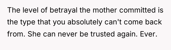 The level of betrayal the mother committed is the type...
