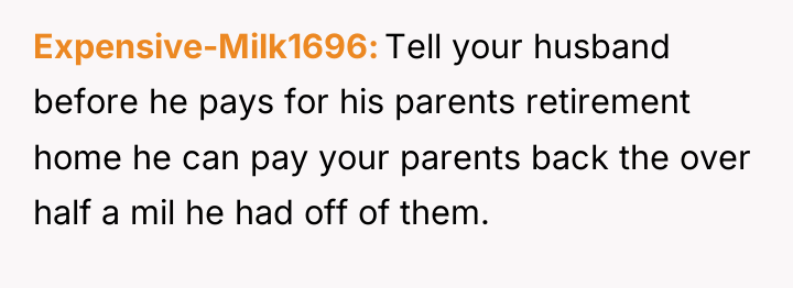 Expensive-Milk1696 Tell your husband before he pays for his parents...