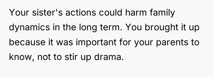 Your sister's actions could harm family dynamics in the long...