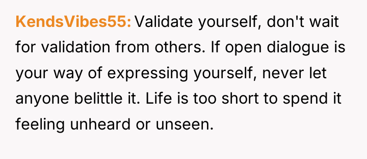 KendsVibes55 Validate yourself, don't wait for validation from others. If...
