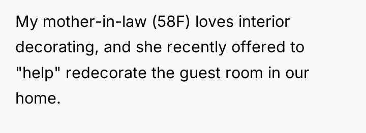 My mother-in-law (58F) loves interior decorating, and she recently offered...