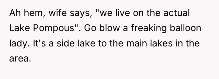 Ah hem, wife says, "we live on the actual Lake...