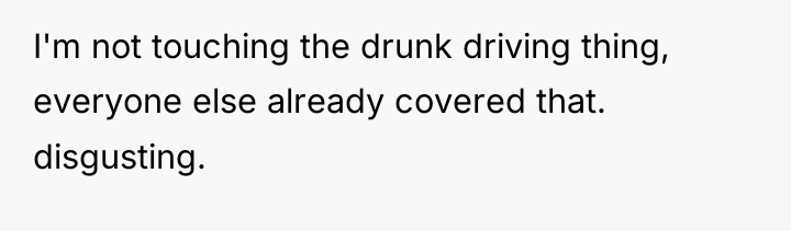 I'm not touching the drunk driving thing, everyone else already...