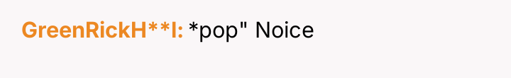 GreenRickH**l *pop" Noice