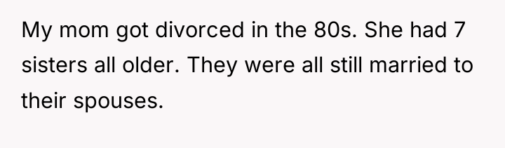 My mom got divorced in the 80s. She had 7...