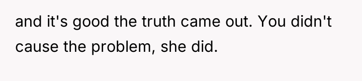 and it's good the truth came out. You didn't cause...