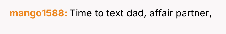 mango1588 Time to text dad, affair partner,