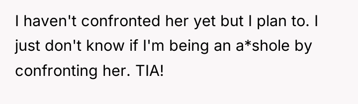 I haven't confronted her yet but I plan to. I...