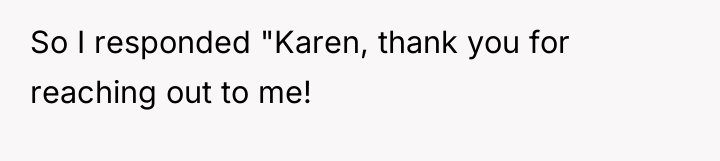 So I responded "Karen, thank you for reaching out to...