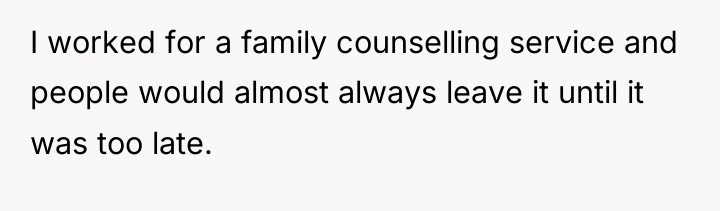 I worked for a family counselling service and people would...
