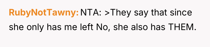RubyNotTawny NTA: >They say that since she only has me...