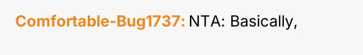 Comfortable-Bug1737 NTA: Basically,