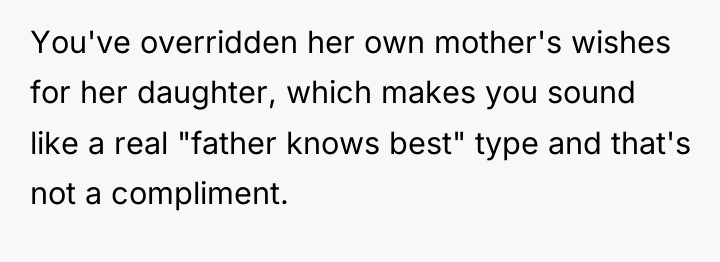 You've overridden her own mother's wishes for her daughter, which...