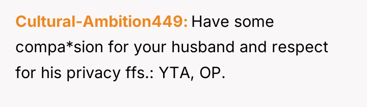 Cultural-Ambition449 Have some compa*sion for your husband and respect for...
