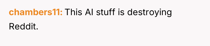 chambers11 This AI stuff is destroying Reddit.