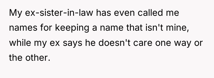 My ex-sister-in-law has even called me names for keeping a...